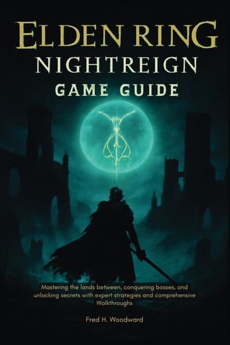 Elden Ring NIGHTREIGN GAME GUIDE: Mastering the Lands Between, Conquering Bosses, and Unlocking Secrets with Expert Strategies and Comprehensive Walkthroughs.