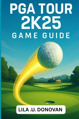 PGA Tour 2k25 Game Guide Master Every Swing, Conquer Tournaments, And Unlock Hidden Secrets To Become A Golfing Legend