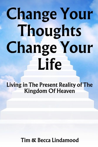 Change Your Thoughts Change Your Life Live in The Present Reality of The Kingdom of Heaven
