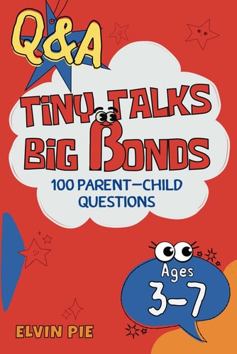 Q&A Tiny Talks, Big Bonds 100 Fun Parent-Child Questions: to Spark Parent-Child Conversations (Ages 3-7)