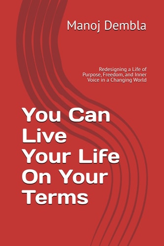 You Can Live Your Life On Your Terms Redesigning a Life of Purpose, Freedom, and Inner Voice in a Changing World