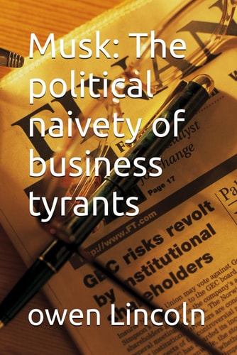 Musk The Political Naivety of Business Tyrants