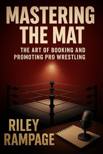 Mastering the Mat The Art of Booking and Promoting Pro Wrestling
