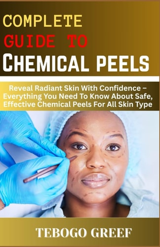 Complete Guide to Chemical Peels Reveal Radiant Skin With Confidence - Everything You Need To Know About Safe, Effective Chemical Peels For All Skin Type