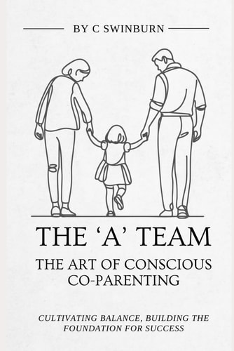 The A Team - The Art of Conscious Co-Parenting Cultivating Balance, Building the Foundation for Success