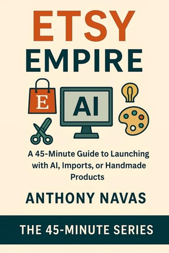 Etsy Empire A 45-Minute Guide to Launching with Ai, Imports Or Handmade Products