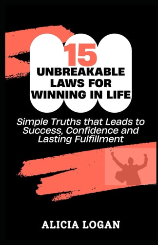 15 Unbreakable Laws for Winning in Life Simple Truths that Leads to Success, Confidence and Lasting Fulfillment