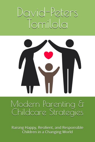 Modern Parenting & Childcare Strategies Raising Happy, Resilient, and Responsible Children in a Changing World
