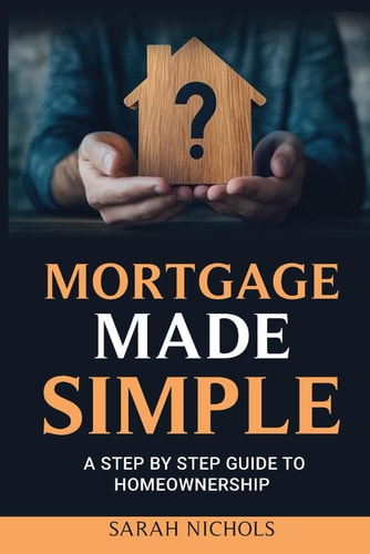 Mortgage Made Simple A Step by Step Guide to Homeownership