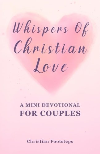 Whispers Of Christian Love - A Mini Devotional For Couples 180 Days Of Simple Love Messages And Bible Verses