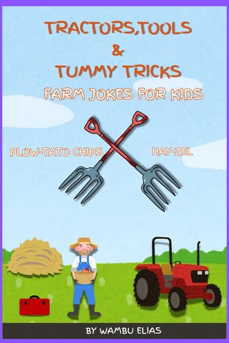 Tractors, Tools &Tummy Tricks A Laugh-Out-Loud Farm Joke Book for Kids Ages 4-10 Featuring Tractors, Tools, and Barnyard Fun