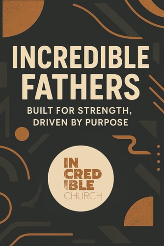 Incredible Fathers Built For Strength, Driven By Purpose