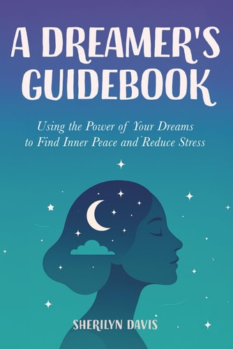 A Dreamer's Guidebook Using the Power of Your Dreams to Find Inner Peace and Reduce Stress