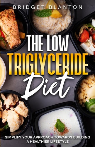 The Low Triglyceride Diet Simplify Your Approach Towards Building a Healthier Lifestyle