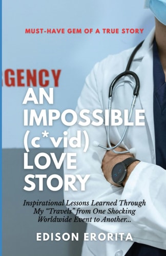 AN IMPOSSIBLE (c*vid) LOVE STORY Inspirational Lessons Learned Through My "Travels" from One Shocking Worldwide Event to Another...