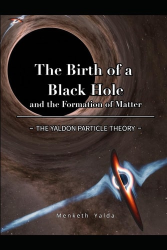 The Birth Of The Blackhole According to the Yaldon Particle Theory