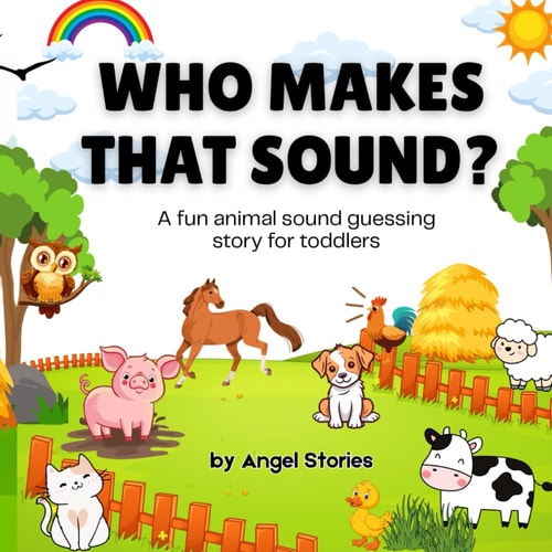 Who Makes That Sound? A Fun Animal Sound Book for Toddlers and Preschoolers A Playful, Easy-to-read Animal Sound Book for Babies, Toddlers, and Preschoolers. Guess the Animal, Make the Sound, and Have Fun Together!