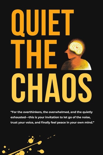 Quiet the Chaos Your No-Nonsense Guide to Stop Overthinking and Start Living