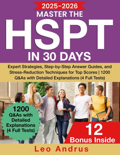 Master the HSPT in 30 Days: Expert Strategies, Step-by-Step Answer Guides, and Stress-Reduction Techniques for Top Scores | 1200 Q&As with Detailed Explanations (4 Full Tests)