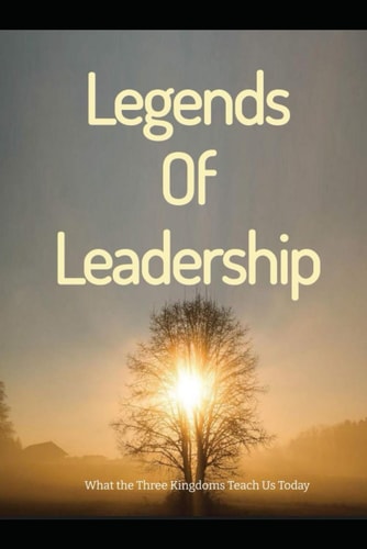 Legends of Leadership What the Three Kingdoms Teach Us Today