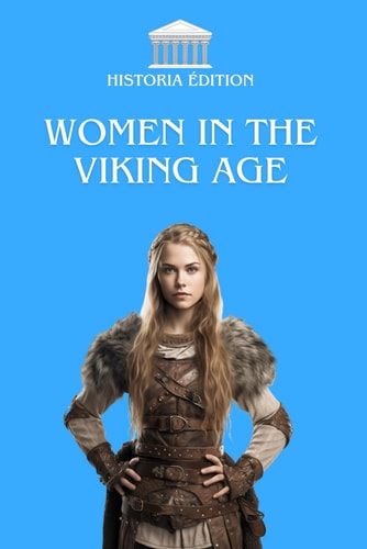Women in the Viking Age Leaders, Warriors and Goddesses: the Women who Left Their Mark on the Viking World