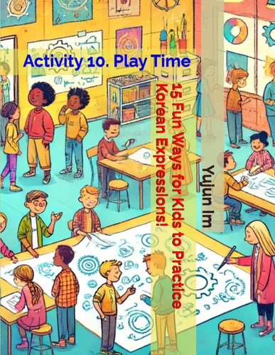 15 Fun Ways for Kids to Practice Korean Expressions! Activity 10. Play Time