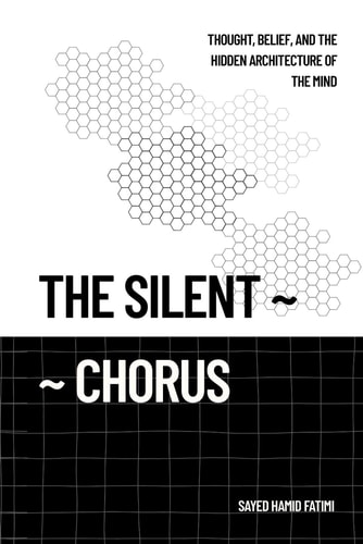 The Silent Chorus Thought, Belief, and the Hidden Architecture of the Mind