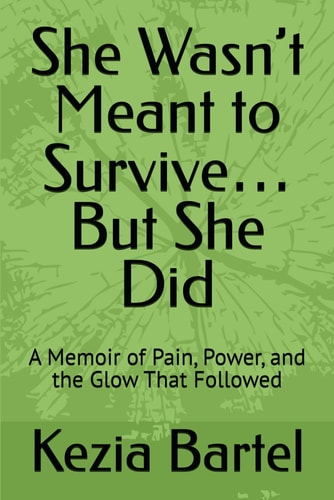 She Wasn't Meant to Survive... But She Did A Memoir of Pain, Power, and the Glow That Followed