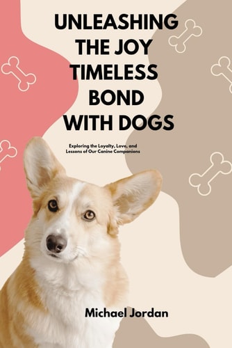 Unleashing the Joy Timeless Bond with Dogs Exploring the Loyalty, Love, and Lessons of Our Canine Companions