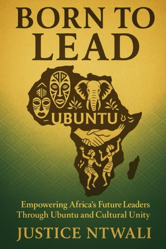 Born to Lead Empowering Africa's Future Leaders Through Ubuntu and Cultural Unity