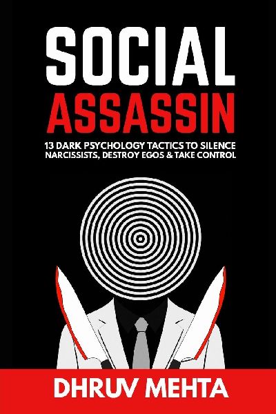Social Assassin: 13 Psychological Warfare Tactics to Silence Narcissists, Destroy Egos, and Take Control
