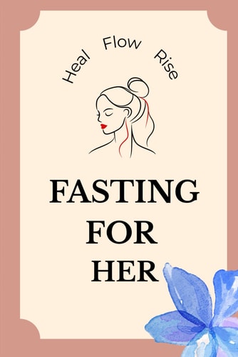 Fasting for Her A Gentle, Hormone-smart Guide to Fasting for Women with PCOS, Painful Periods, and Emotional Burnout