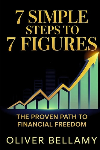 7 Simple Steps to 7 Figures The Proven Path to Financial Freedom.