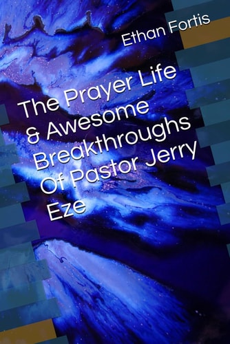 The Prayer Life & Awesome Breakthroughs Of Pastor Jerry Eze
