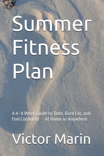 Summer Fitness Plan A 4-8 Week Guide to Tone, Burn Fat, and Feel Confident - At Home Or Anywhere