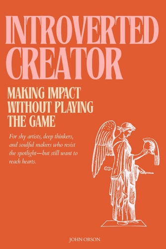 The Introverted Creator Making Impact Without Playing the Game: For Shy Artists, Deep Thinkers, and Soulful Makers who Resist the Spotlight-but Still Want to Reach Hearts.