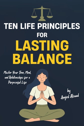 Ten Life Principles for Lasting Balance Master Your Time, Mind, and Relationships