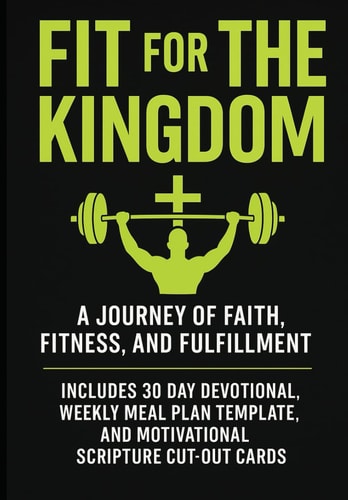 Fit for the Kingdom A Journey of Faith, Fitness, and Fulfillment