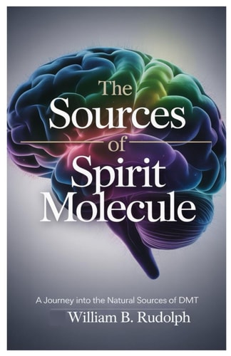 The Sources of Spirit Molecule A Journey Into the Natural Sources of DMT