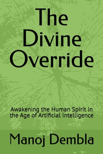The Divine Override Awakening the Human Spirit in the Age of Artificial Intelligence