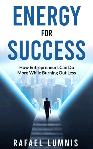 Energy for Success How Entrepreneurs Can Do More While Burning Out Less
