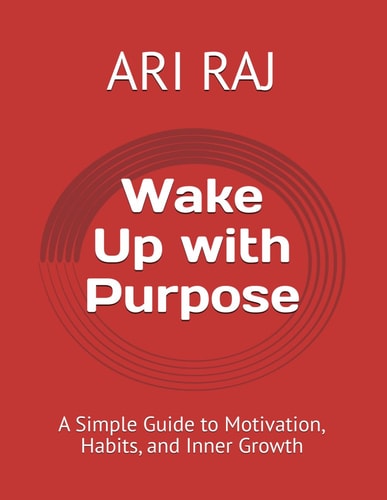 Wake Up with Purpose A Simple Guide to Motivation, Habits, and Inner Growth