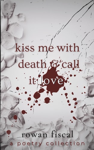 Kiss Me With Death & Call It Love A Poetry Collection
