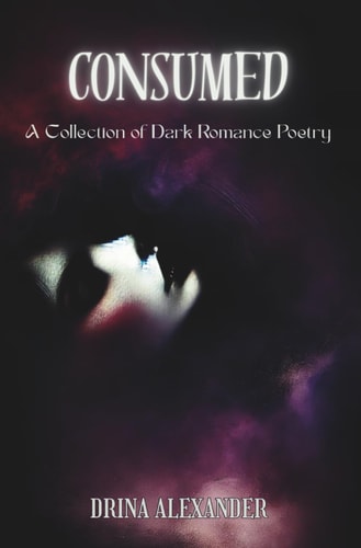 Consumed A Collection of Dark Romance Poetry