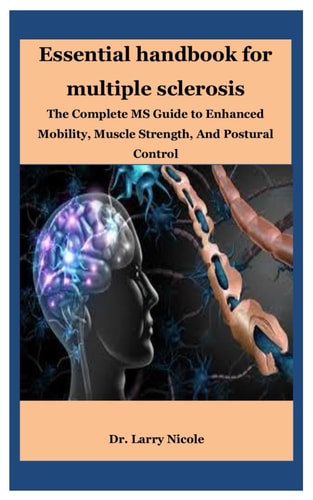Essential Handbook for Multiple Sclerosis The Complete MS Guide to Enhanced Mobility, Muscle Strength, And Postural Control