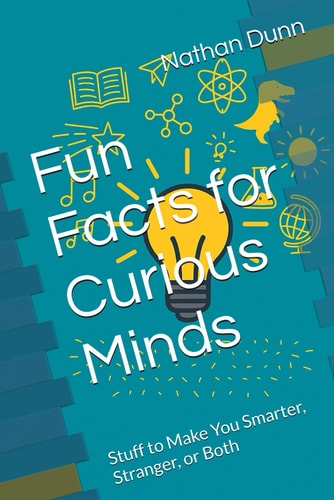 Fun Facts for Curious Minds Stuff to Make You Smarter, Stranger, Or Both