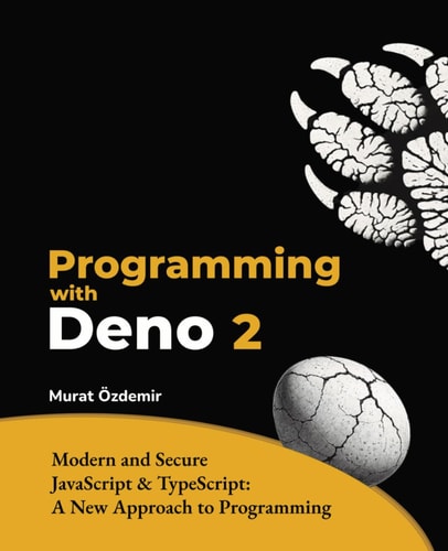 Programming with Deno 2 Modern and Secure JavaScript & TypeScript: A New Approach to Programming