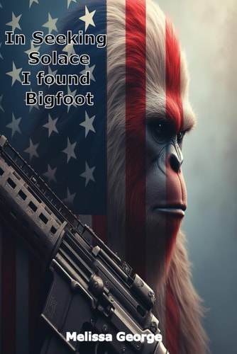 In Seeking Solace I Found Bigfoot