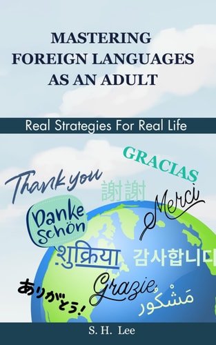 Mastering Foreign Languages as an Adult Real Strategies for Real Life