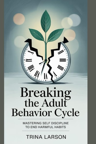 Breaking The Adult Behavior Cycle Mastering Self Discipline To End Harmful Habits